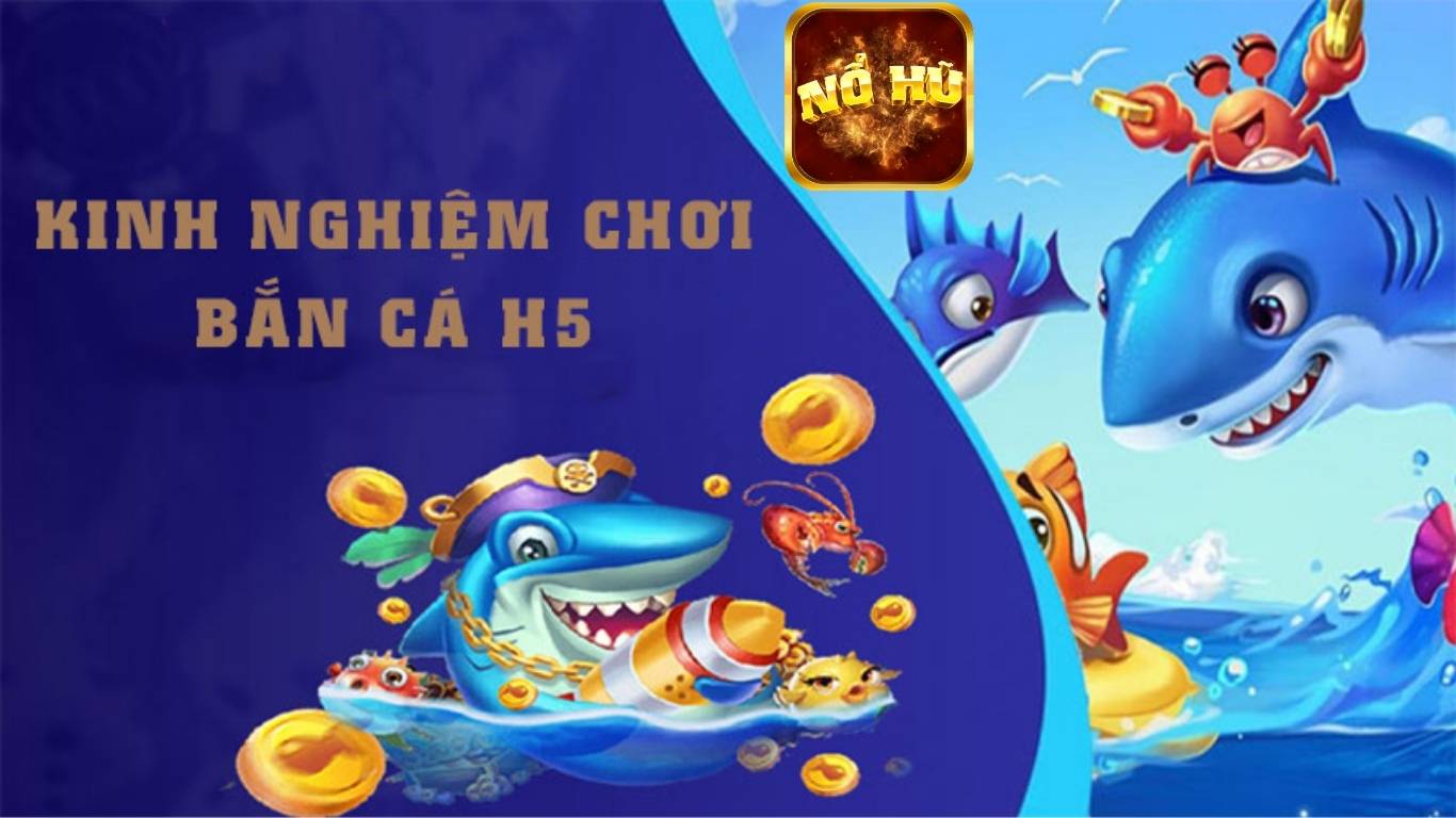 Những Tips Chơi Bắn Cá H5 Nổ Hũ Hiệu Quả Cho Tân Thủ